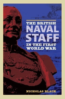 The British Naval Staff in the First World War Paperback Boydell Press