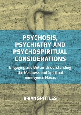 Psychosis, Psychiatry and Psychospiritual Considerations: Engaging and Better Understanding the Madness and Spiritual Emergence Nexus Paperback Aeon Books