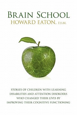 Brain School: Stories of Children with Learning Disabilities and Attention Disorders Who Changed Their Lives by Improving Their Cogn Paperback Eaton Educational Group