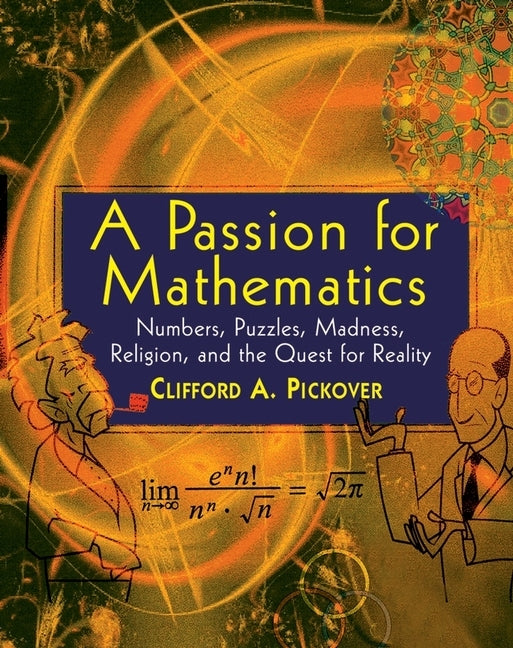 A Passion for Mathematics: Numbers, Puzzles, Madness, Religion, and the Quest for Reality by Pickover, Clifford A.