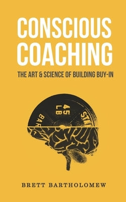 Conscious Coaching: The Art and Science of Building Buy-In Paperback Createspace Independent Publishing Platform