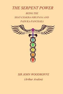 The Sepent Power: Being The SHAT-CHAKRA-NIRUPANA and PADUKA-PANCHAKA Paperback Createspace Independent Publishing Platform