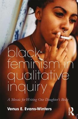 Black Feminism in Qualitative Inquiry: A Mosaic for Writing Our Daughter's Body Paperback Routledge