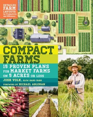 Compact Farms: 15 Proven Plans for Market Farms on 5 Acres or Less; Includes Detailed Farm Layouts for Productivity and Efficiency Paperback Storey Publishing