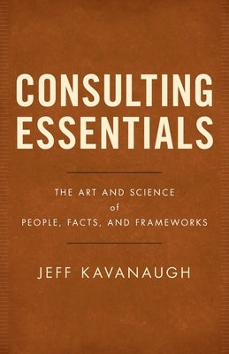 Consulting Essentials: The Art and Science of People, Facts, and Frameworks Paperback Lioncrest Publishing