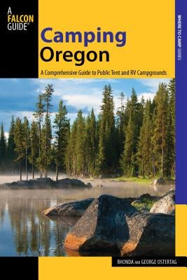 Camping Oregon: A Comprehensive Guide To Public Tent And Rv Campgrounds, Third Edition Paperback Falcon Press Publishing