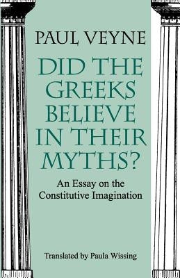 Did the Greeks Believe in Their Myths?: An Essay on the Constitutive Imagination Paperback University of Chicago Press