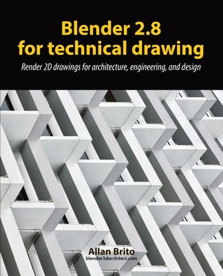 Blender 2.8 for technical drawing: Render 2D drawings for architecture, engineering, and design Paperback Independently Published