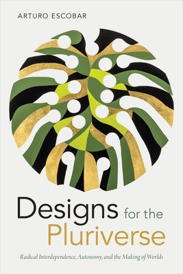 Designs for the Pluriverse: Radical Interdependence, Autonomy, and the Making of Worlds Paperback Duke University Press