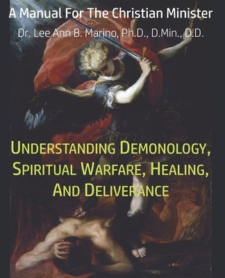 Understanding Demonology, Spiritual Warfare, Healing, And Deliverance: A Manual For The Christian Minister Paperback Apostolic University Press