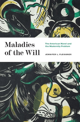 Maladies of the Will: The American Novel and the Modernity Problem Paperback University of Chicago Press