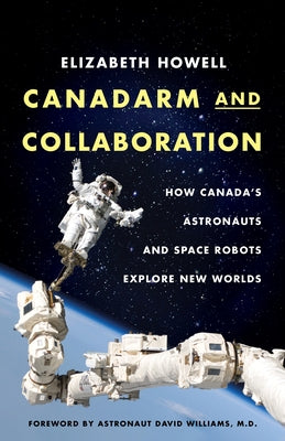 Canadarm and Collaboration: How Canada's Astronauts and Space Robots Explore New Worlds Paperback ECW Press
