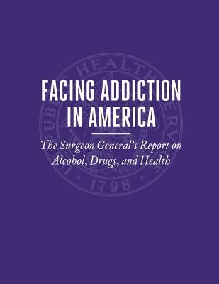 Facing Addiction in America: The Surgeon General's Report on Alcohol, Drugs, and Health Paperback Createspace Independent Publishing Platform