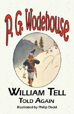 William Tell Told Again - From the Manor Wodehouse Collection, a Selection from the Early Works of P. G. Wodehouse Paperback Tark Classic Fiction