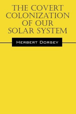 The Covert Colonization of Our Solar System Paperback Outskirts Press