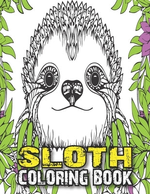 Sloth Coloring Book: A Fun Sloth Animal Coloring Pages for Kids, Toddlers, Teen, Fun Cute and Stress Relieving Sloth Coloring Book, Baby Sl Paperback Independently Published