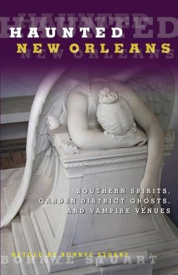 Haunted New Orleans: Southern Spirits, Garden District Ghosts, and Vampire Venues Globe Pequot Press