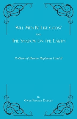 Will Men Be Like Gods? and The Shadow on the Earth: Problems of Human Happiness I and II Paperback St. Aidan Press, LLC