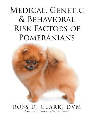 Medical, Genetic & Behavioral Risk Factors of Pomeranians Paperback Xlibris