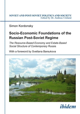 Socio-Economic Foundations of the Russian Post-Soviet Regime: The Resource-Based Economy and Estate-Based Social Structure of Contemporary Russia Paperback Ibidem Press