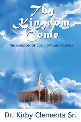 Thy Kingdom Come Paperback Clements Family Ministries