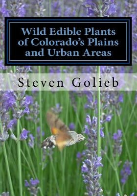 Wild Edible Plants of Colorado's Plains and Urban Areas Paperback Createspace Independent Publishing Platform