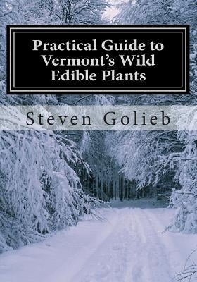 Practical Guide to Vermont's Wild Edible Plants: A Survival Guide Paperback Createspace Independent Publishing Platform