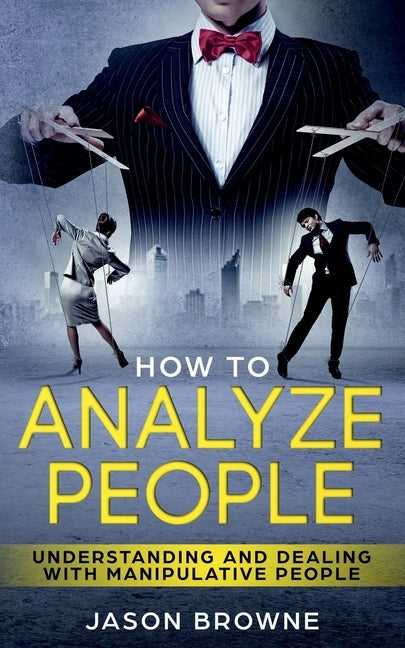 How To Analyze People: Understanding And Dealing With Manipulative People Paperback Jason Browne