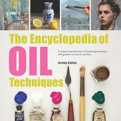 The Encyclopedia of Oil Painting Techniques: A Unique Visual Directory of Oil Painting Techniques, with Guidance on How to Use Them Paperback Search Press
