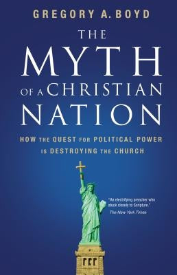The Myth of a Christian Nation: How the Quest for Political Power Is Destroying the Church Paperback Zondervan