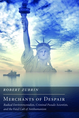 Merchants of Despair: Radical Environmentalists, Criminal Pseudo-Scientists, and the Fatal Cult of Antihumanism Encounter Books