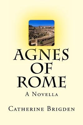 Agnes of Rome: A Novella Paperback Createspace Independent Publishing Platform