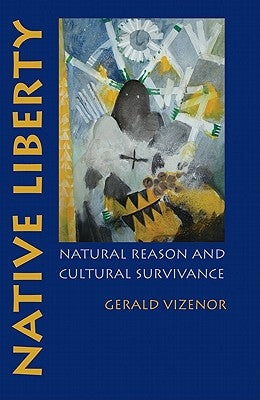 Native Liberty: Natural Reason and Cultural Survivance Paperback University of Nebraska Press