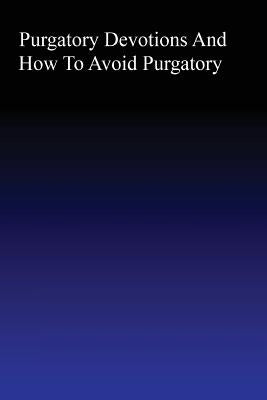 Purgatory: Devotions and How to Avoid Purgatory Paperback Createspace Independent Publishing Platform