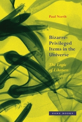 Bizarre-Privileged Items in the Universe: The Logic of Likeness by North, Paul