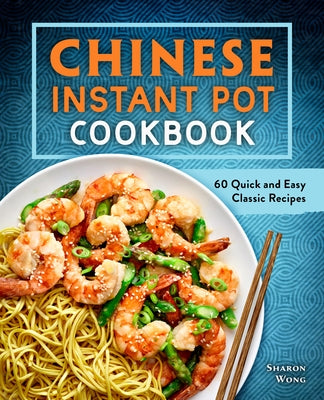 Chinese Instant Pot Cookbook: 60 Quick and Easy Classic Recipes Paperback Rockridge Press