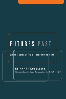 Futures Past: On the Semantics of Historical Time Paperback Columbia University Press