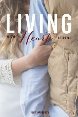 Living Beyond the Heart of Betrayal: : Biblically Addressing the Pain of Sexual Sin Paperback Pure Water Press