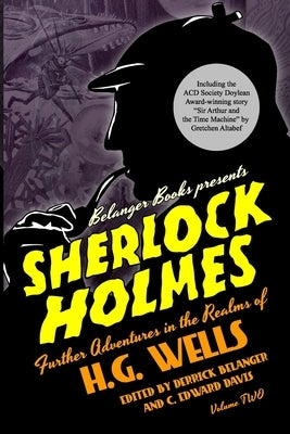 Sherlock Holmes: Further Adventures in the Realms of H.G. Wells Volume Two Paperback Independently Published