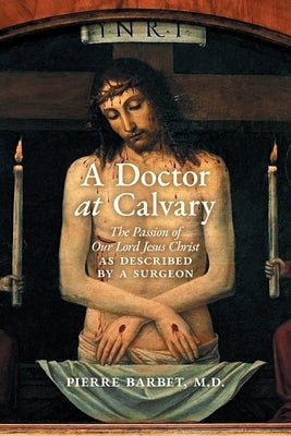 A Doctor at Calvary: The Passion of Our Lord Jesus Christ as Described by a Surgeon Paperback Angelico Press