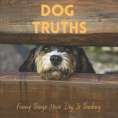 Dog Truths Funny Things Your Dog Is Thinking: Cute Dog Photos And Quote Gift Book Paperback Independently Published