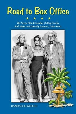 Road to Box Office - The Seven Film Comedies of Bing Crosby, Bob Hope and Dorothy Lamour, 1940-1962 Paperback BearManor Media
