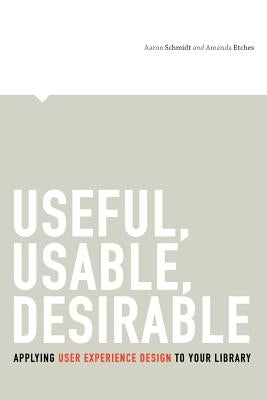 Useful, Usable, Desirable: Applying User Experience Design to Your Library Paperback ALA Editions
