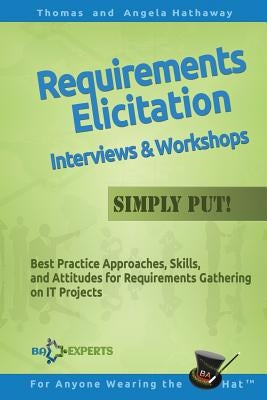 Requirements Elicitation Interviews and Workshops - Simply Put!: Best Practices, Skills, and Attitudes for Requirements Gathering on IT Projects Paperback Createspace Independent Publishing Platform