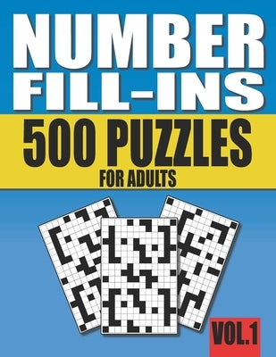 Number Fill-Ins: 500 Number Fill In Puzzles for Adults with Solutions (This is Volume 1 of Number Fill In Puzzle Books With 20+ Differe Paperback Independently Published