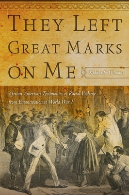 They Left Great Marks on Me: African American Testimonies of Racial Violence from Emancipation to World War I Paperback New York University Press