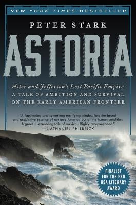 Astoria: Astor and Jefferson's Lost Pacific Empire: A Tale of Ambition and Survival on the Early American Frontier Paperback Ecco Press