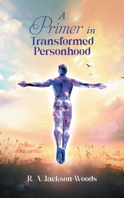 A Primer in Transformed Personhood Paperback Aspire Publishing Hub, LLC