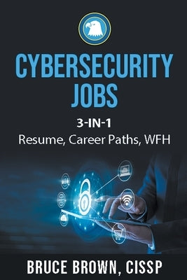 Cybersecurity Jobs 3- in-1 Value Bundle: Resume, Career Paths, and Work From Home Paperback Bruce Brown
