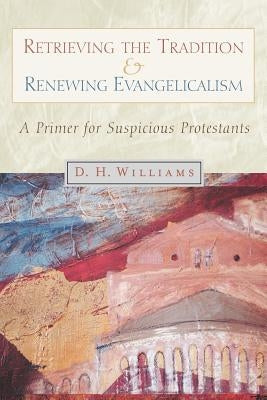 Retrieving the Tradition and Renewing Evangelicalism: A Primer for Suspicious Protestants Paperback William B. Eerdmans Publishing Company